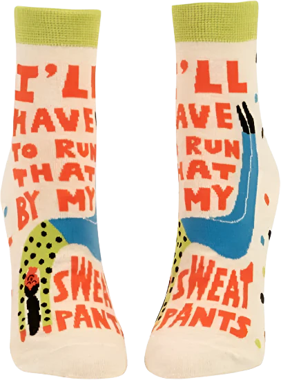 I'll Have To Run That by my Sweat Pants